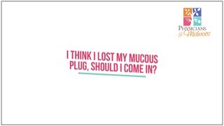 I think I lost my mucus plug, should I come in?