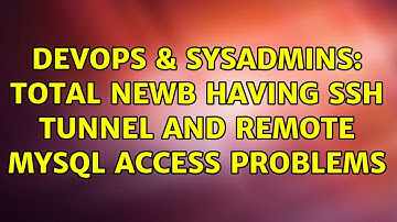 DevOps & SysAdmins: Total newb having SSH tunnel and remote MySQL access problems (6 Solutions!!)