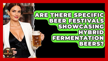 Are There Specific Beer Festivals Showcasing Hybrid Fermentation Beers? | The Pint Guy