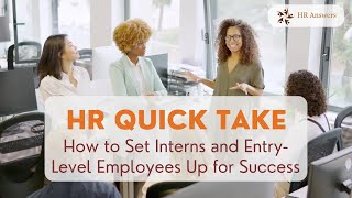 HR Quick Take Series - How To Help Interns and Entry-Level Employees Succeed