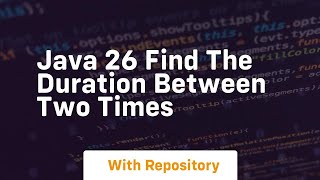 Java 26 find the duration between two times