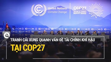 Tranh cãi xung quanh vấn đề tài chính khí hậu tại COP27 | Truyền hình Quốc hội Việt Nam