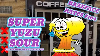 HazeFace Rates #104 - SUPER YUZU SOUR  Coffeeshop Happy Feelings Amsterdam
