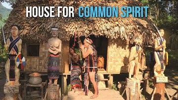 House For Common Spirit | Nhà Gươl của dân tộc Cơ Tu
