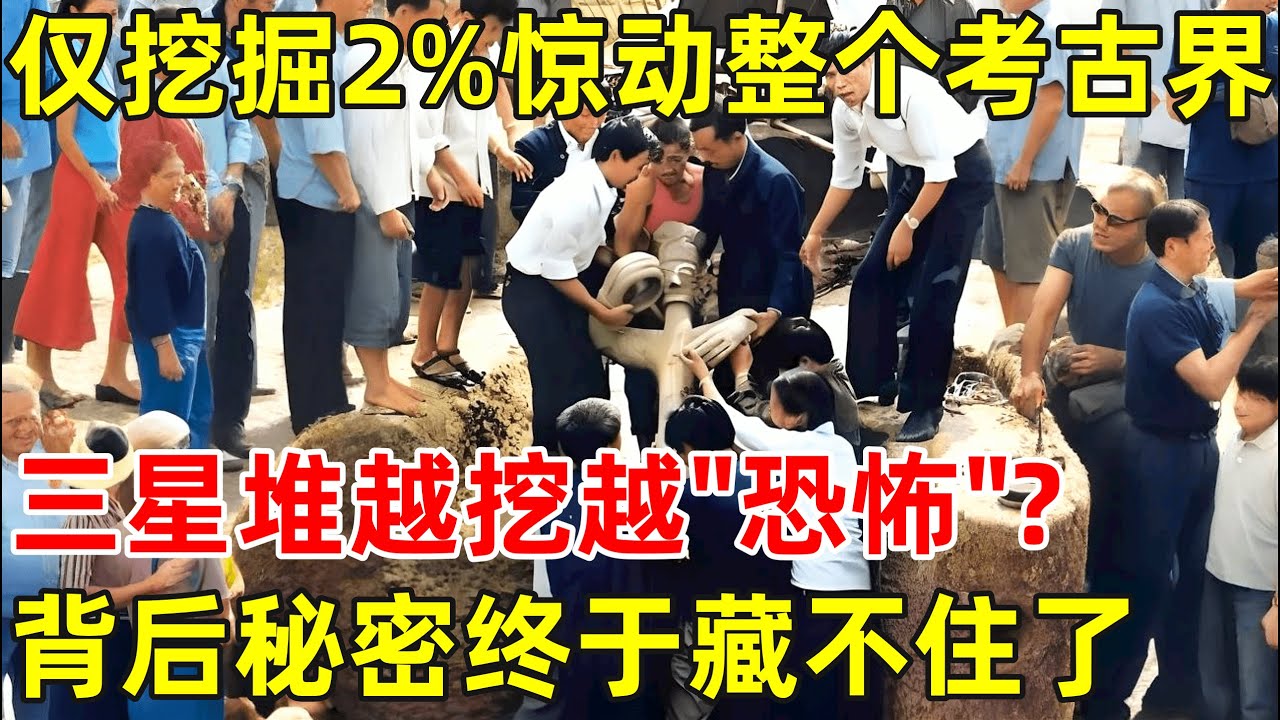 仅挖掘2%惊动整个考古界,三星堆越挖越