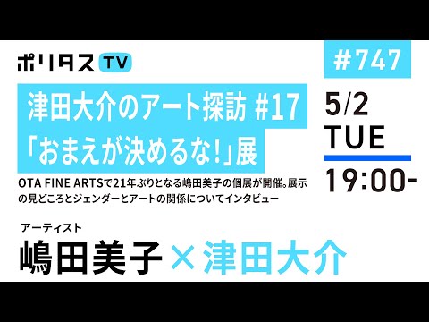 津田大介のアート探訪 #17「おまえが決めるな！」展｜OTA FINE ARTSで21年ぶりとなる嶋田美子の個展が開催。展示の見どころとジェンダーとアートの関係についてインタビュー（5/2）