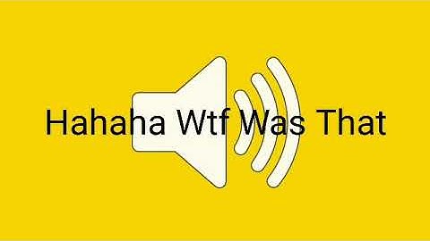 Hahaha Wtf Was That Sound Effect