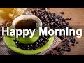 Good Morning Coffee Jazz - Happy Mood Jazz Music and Bossa Nova for Breakfast