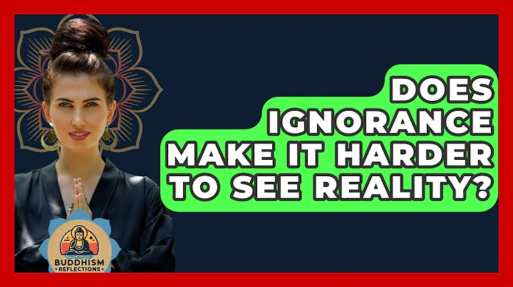 Does Ignorance Make It Harder To See Reality? - Buddhism Reflections