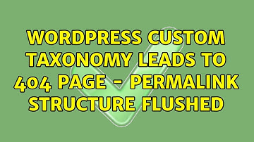 Wordpress: Custom Taxonomy Leads to 404 Page - Permalink Structure Flushed (2 Solutions!!)