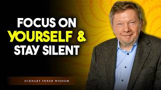 Focus on Yourself and Stay Silent — This Changes Everything | Eckhart Tolle