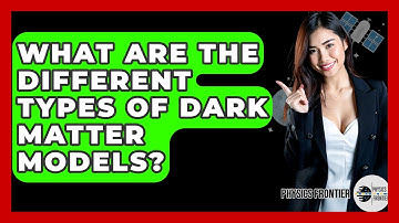What Are The Different Types Of Dark Matter Models? - Physics Frontier