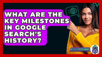 What Are The Key Milestones In Google Search