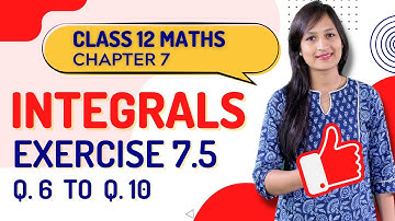 Class 12 Maths Chapter 7,  Exercise 7.5 (Q. 6, 7, 8, 9 & 10) | Integrals