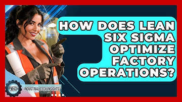 How Does Lean Six Sigma Optimize Factory Operations? - Industrial Tech Insights