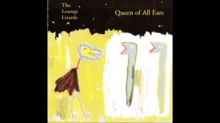 The Lounge Lizards - Queen of All Ears (1998) [Full Album]