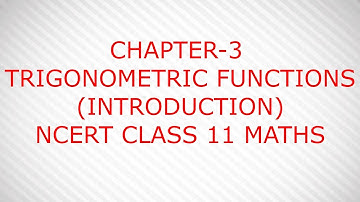 CHAPTER-3 TRIGONOMETRIC FUNCTIONS  (INTRODUCTION)  NCERT CLASS 11 MATHS