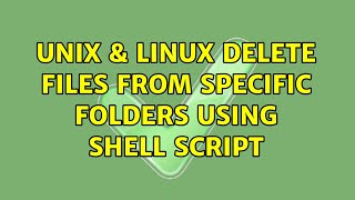 Unix & Linux: delete files from specific folders using shell script