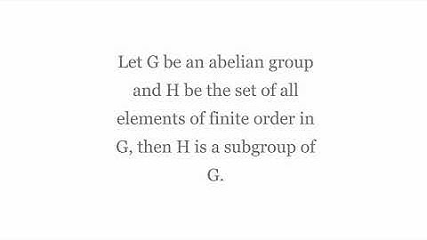Let H be the set of all elements of finite order in an abelian group G, tgen H is a subgroup of G.