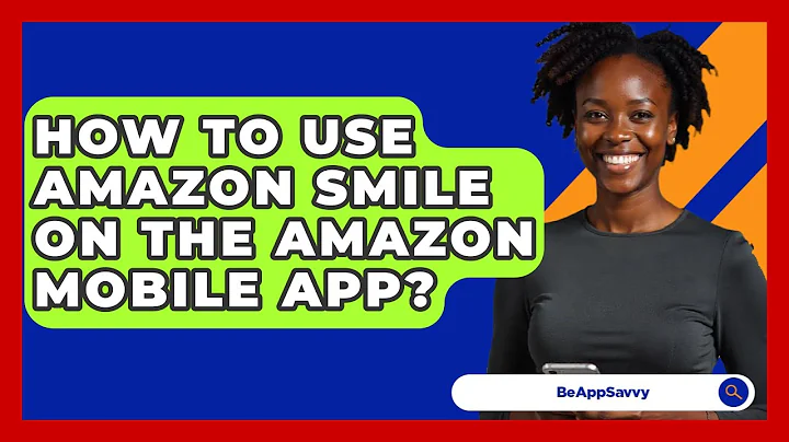 How To Use Amazon Smile On The Amazon Mobile App? - Be App Savvy