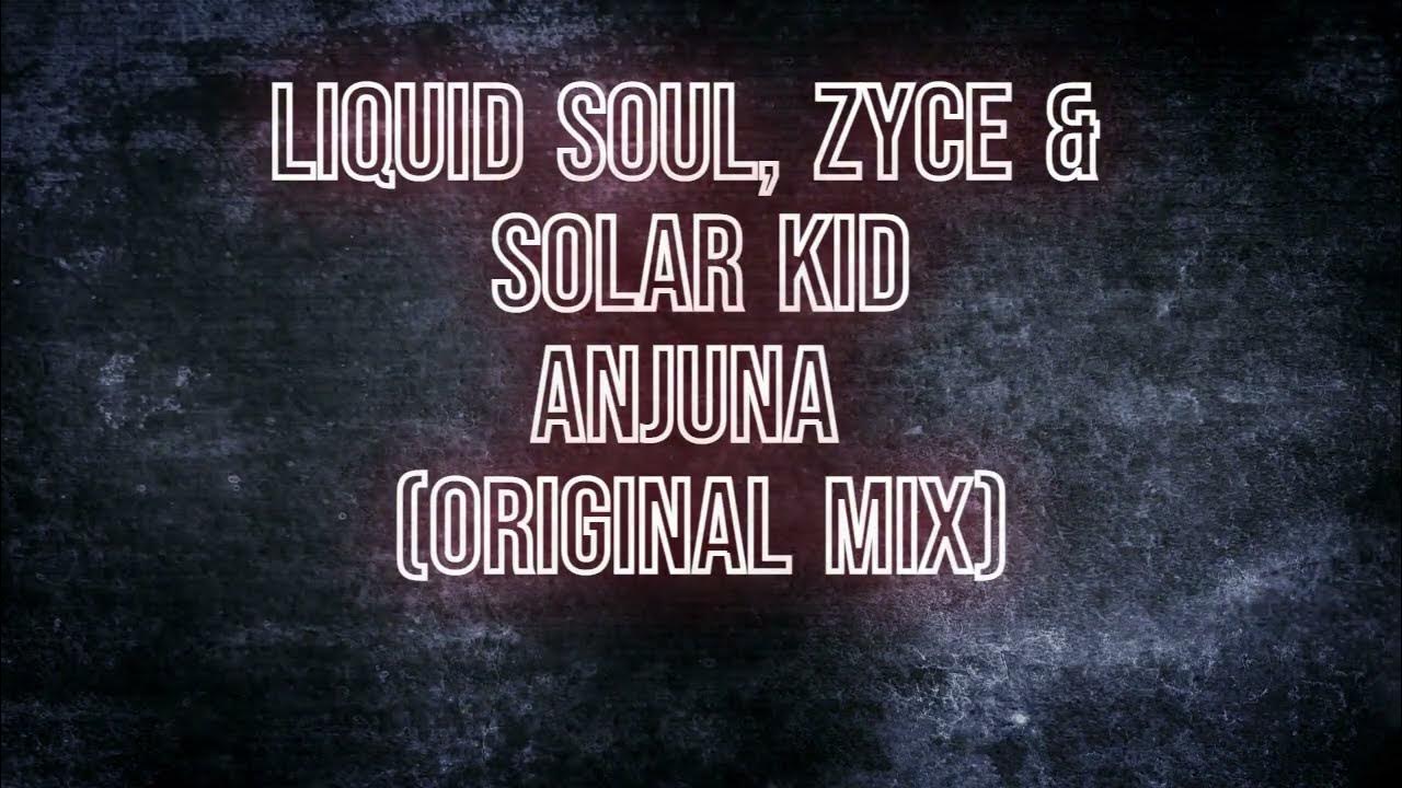 Liquid Soul, Zyce, Solar Kid Anjuna (original mix) YouTube