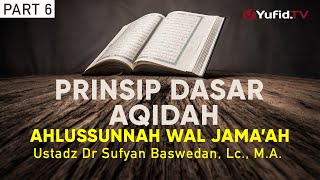 Prinsip Dasar Aqidah Ahlussunnah Wal Jama'ah Bagian 6 - Ustadz Dr. Sufyan Baswedan, Lc., M.A.
