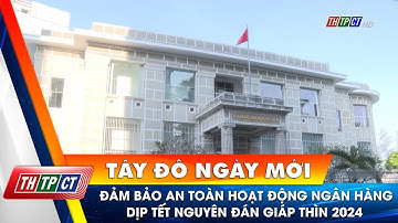 Đảm bảo an toàn hoạt động ngân hàng dịp Tết Nguyên đán Giáp Thìn 2024 | Cần Thơ TV