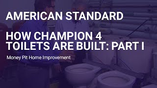 American Standard | How Champion 4 Toilets are Built | Part 1 | The Money Pit