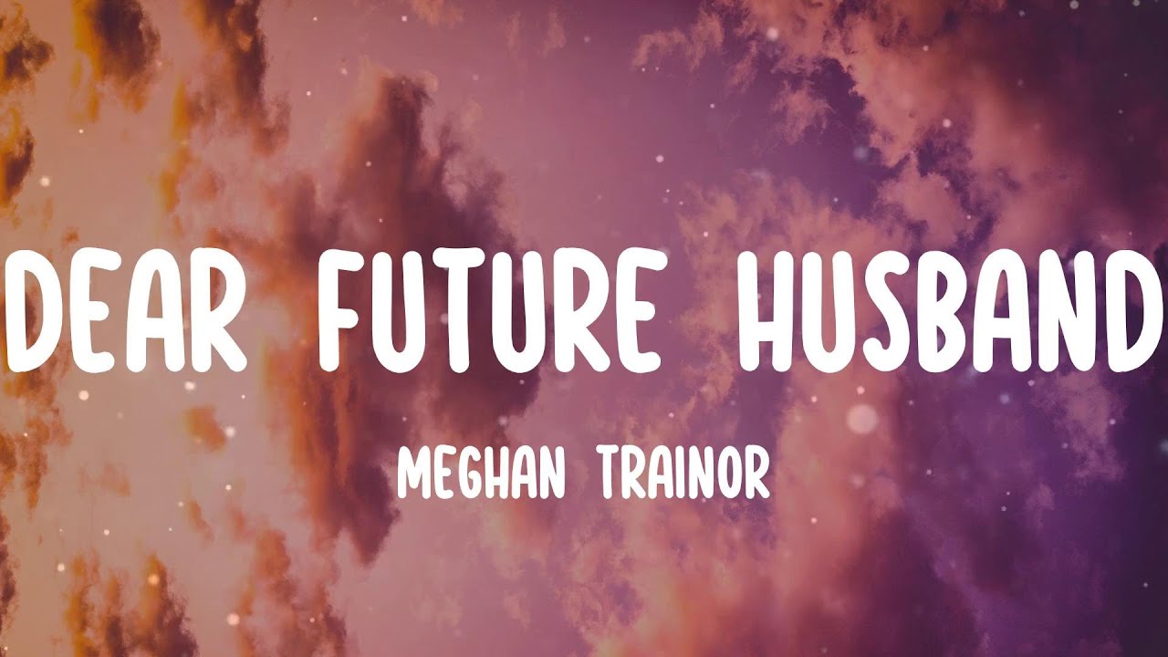 Meghan Trainor Dear Future Husband (Lyrics) Dear future husband YouTube