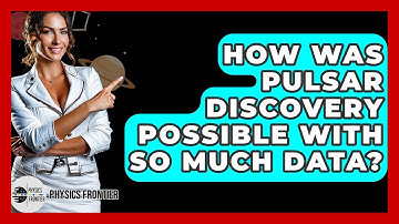 How Was Pulsar Discovery Possible With So Much Data? - Physics Frontier