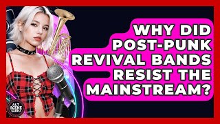 Why Did Post-punk Revival Bands Resist The Mainstream? - Alt Scene Guru