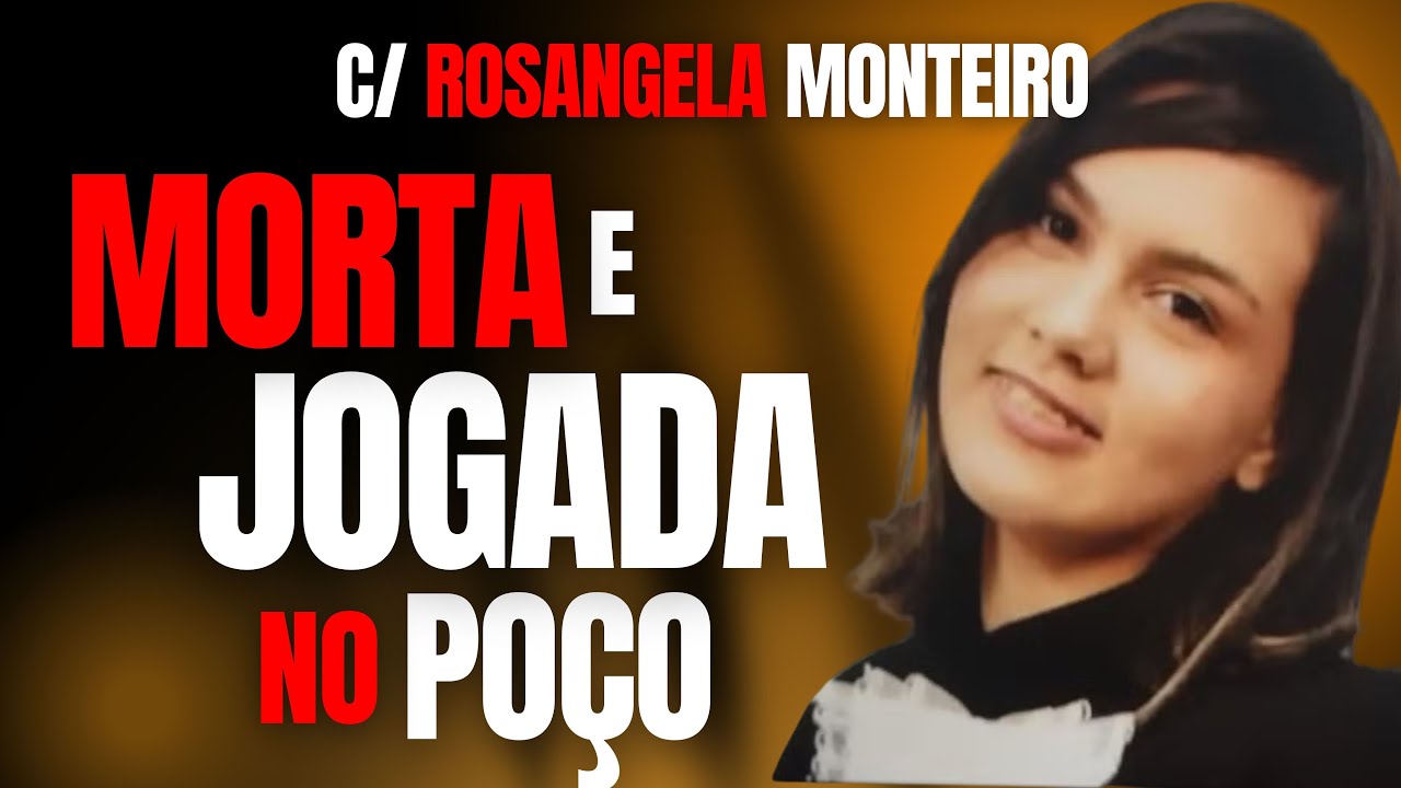 ELA FOI MORTA E JOGADA NO POÇO PELO NAMORADO DA MÃE... - ROSANGELA MONTEIRO