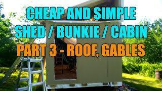 Cheap and Simple Shed / Bunkie / Cabin Build Part 3 - Roof, Gables, Door