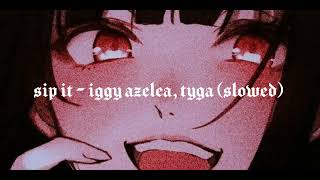 sip it - iggy azelea, tyga (slowed)