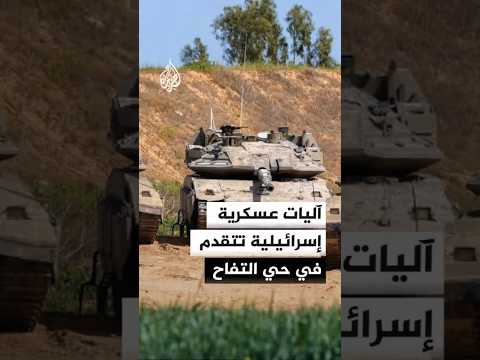 آليات عسكرية إسرائيلية تتقدم في حي التفاح
