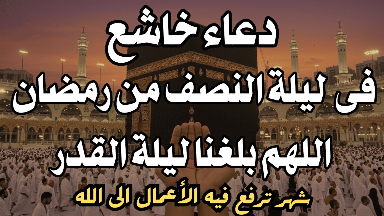 دعاء خاشع فى ليلة النصف من شهر رمضان للصائم دعوة لا ترد أغتنم هذا الشهر واطلب من الله ما تشاء