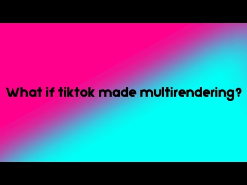 What if tiktok made multirendering?