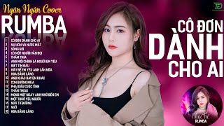 CÔ ĐƠN DÀNH CHO AI, CÓ MỘT NGƯỜI VẪN ĐỢI - ALBUM RUMBA XUẤT SẮC NHẤT 2024 - NGÂN NGÂN COVER CỰC HÓT