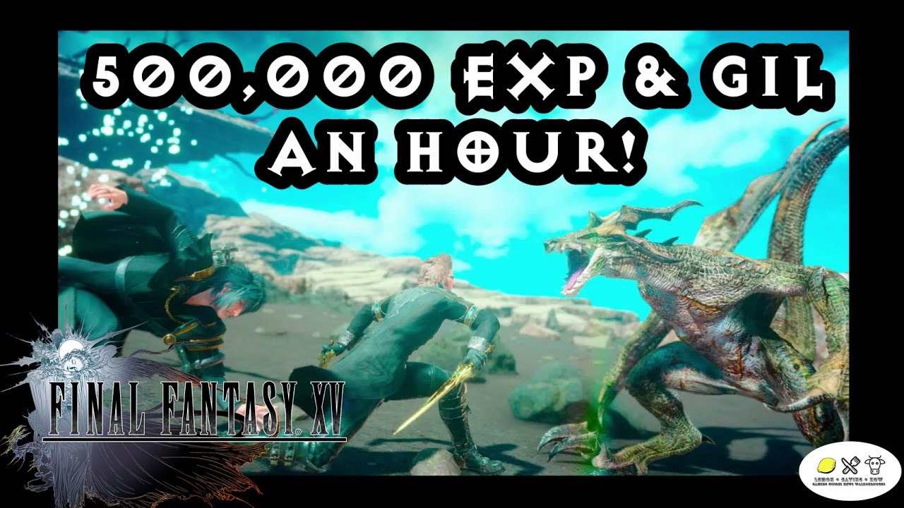 Final Fantasy 15 - 500k+ EXP and 200k+ Gil an hour! OPTIMIZED