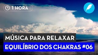 Música para Equilíbrio dos Chakras 6 | Ative, Limpe e Alinhe seus Chakras FiqueEmCasa