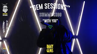 SHIMMY CHOO - WITH YOU (LIVE PERFORMANCE) | GEM SESSIONS