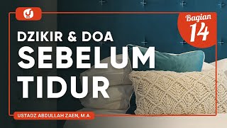 Fiqih Doa Dan Dzikir: Dzikir Dan Doa Sebelum Tidur Bagian 14 - Ustadz Abdullah Zaen, Lc., MA