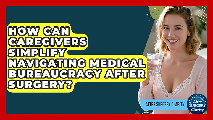 How Can Caregivers Simplify Navigating Medical Bureaucracy After Surgery? - After Surgery Clarity