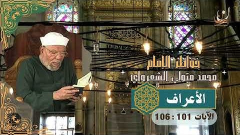خواطر الإمام الشعراوي - سورة الأعراف الآيات 101 : 106