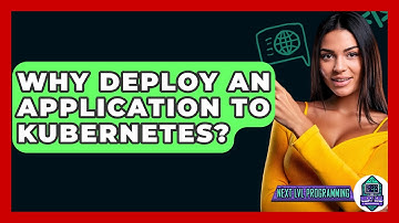 Why Deploy An Application To Kubernetes? - Next LVL Programming