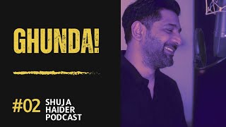 Ghunda | Shuja Haider Podcast | EP 02