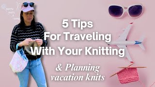 Traveling with Your Knitting | Top Tips for Knitting on the Go | Planning My Vacation Projects