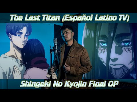 Alan Rojas - The Last Titan (Español Latino TV) Shingeki No Kyojin Final OP