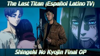 Alan Rojas - The Last Titan (Español Latino TV) Shingeki No Kyojin Final OP