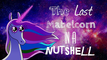 The Last Mabelcorn In A Nutshell